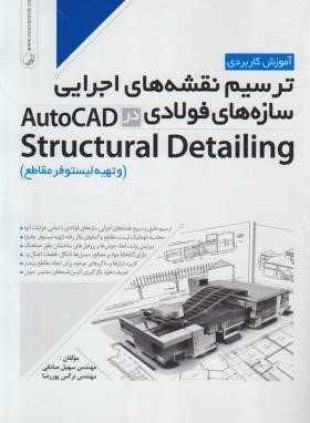 ترسیم نقشه های اجرایی سازه های فولادی در AUTOCAD STRUCTURAL DETAILING (صادقی/نوآور)