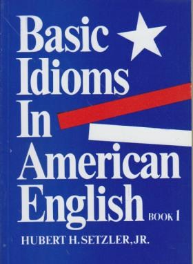 BASIC IDIOMS IN AMERICAN ENGLISH 1