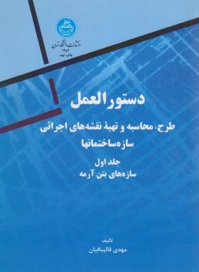 دستورالعمل طرح ومحاسبه وتهیه نقشه های اجرایی ج1 (قالیبافیان/ دانشگاه تهران)